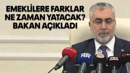 Emeklilere farklar ne zaman yatacak? Bakan açıkladı